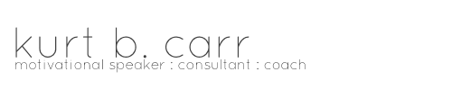 kurt b. carr: motivational speaker, consultant, coach